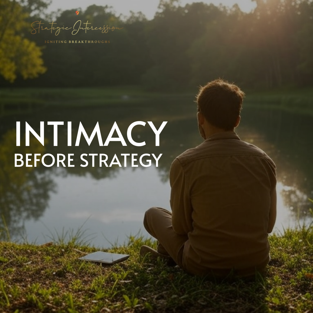 Blog 13 - Intimacy Before Strategy: The Heart of Powerful Prayer